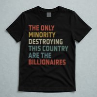 The Only Minority Destroying This Country Are Billionaires T-Shirt