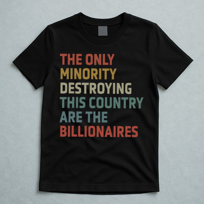 The Only Minority Destroying This Country Are Billionaires T-Shirt