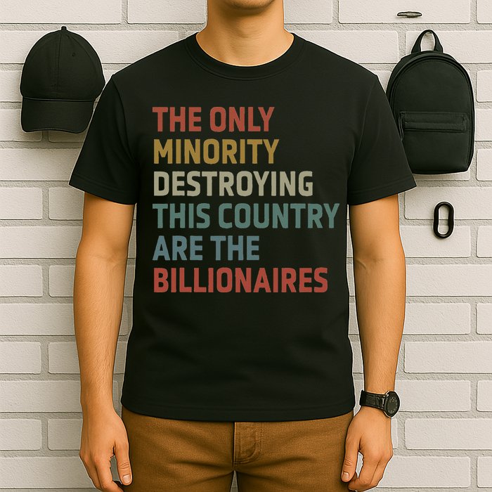 The Only Minority Destroying This Country Are Billionaires T-Shirt