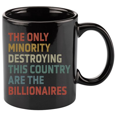 The Only Minority Destroying This Country Are Billionaires 11oz C Handle Ceramic Mug