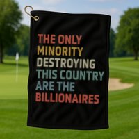 The Only Minority Destroying This Country Are Billionaires Golf Towel
