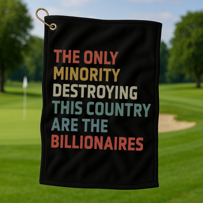 The Only Minority Destroying This Country Are Billionaires Golf Towel