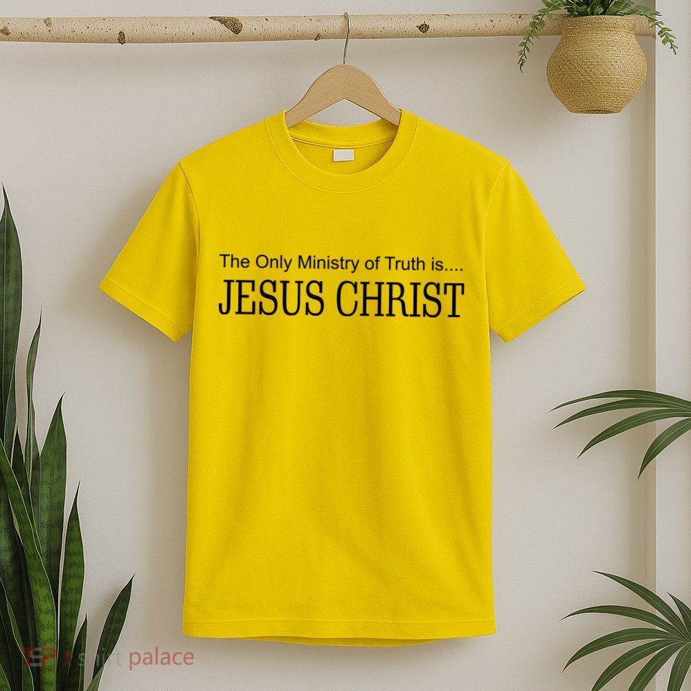 The Only Ministry Of Truth Is Jesus Christ T-Shirt