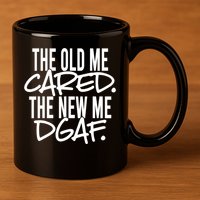 The Old Me Cared The New Me Dgaf Meaningful Gift 11oz C Handle Ceramic Mug