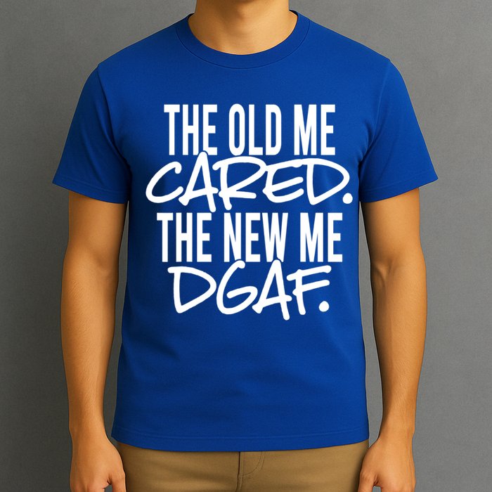 The Old Me Cared The New Me Dgaf Meaningful Gift T-Shirt