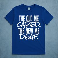 The Old Me Cared The New Me Dgaf Meaningful Gift T-Shirt