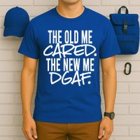 The Old Me Cared The New Me Dgaf Meaningful Gift T-Shirt