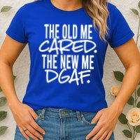 The Old Me Cared The New Me Dgaf Meaningful Gift Womens T-Shirt