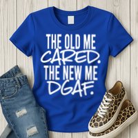 The Old Me Cared The New Me Dgaf Meaningful Gift Womens T-Shirt