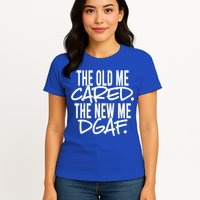 The Old Me Cared The New Me Dgaf Meaningful Gift Womens T-Shirt