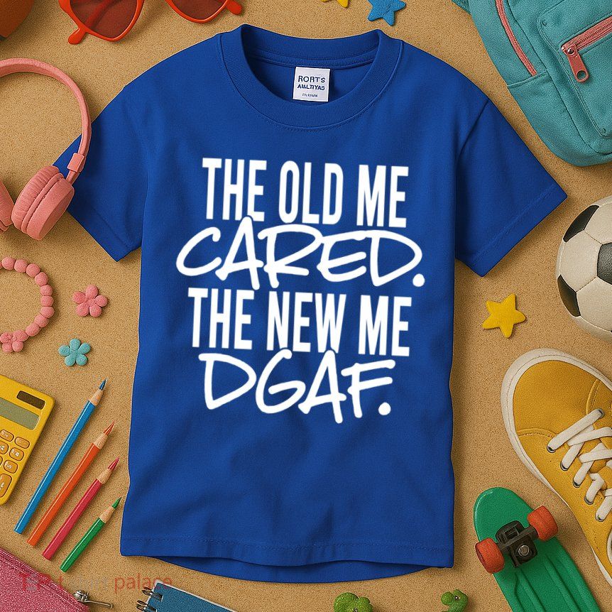 The Old Me Cared The New Me Dgaf Meaningful Gift Kids T-Shirt