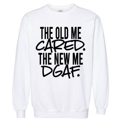 The Old Me Cared The New Me Dgaf Meaningful Gift Garment-Dyed Sweatshirt