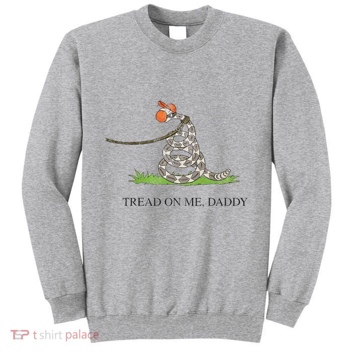 Tread On Me Daddy Snake Funny Saying Humor Tall Sweatshirt