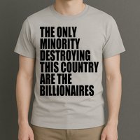 The Only Minority Destroying This Country Are Billionaires T-Shirt