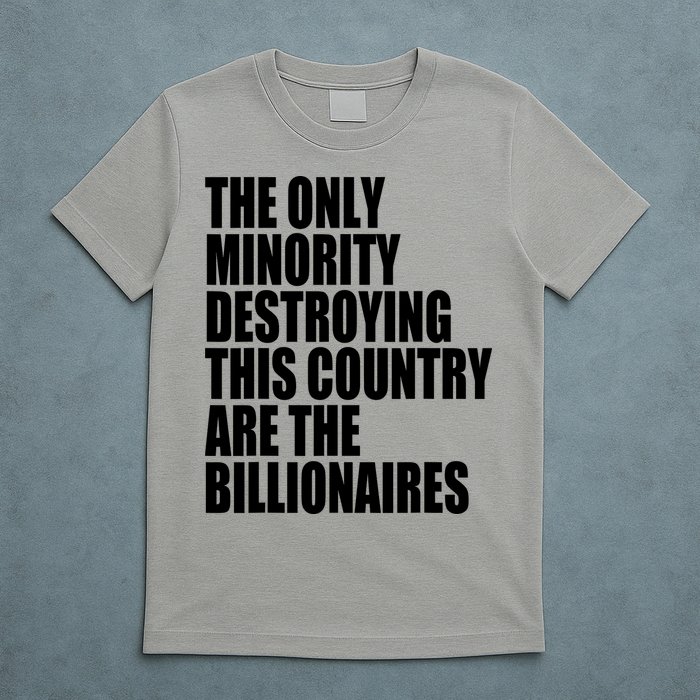 The Only Minority Destroying This Country Are Billionaires T-Shirt