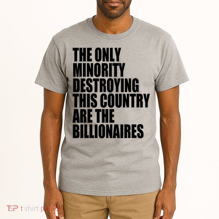 The Only Minority Destroying This Country Are Billionaires Tall T-Shirt