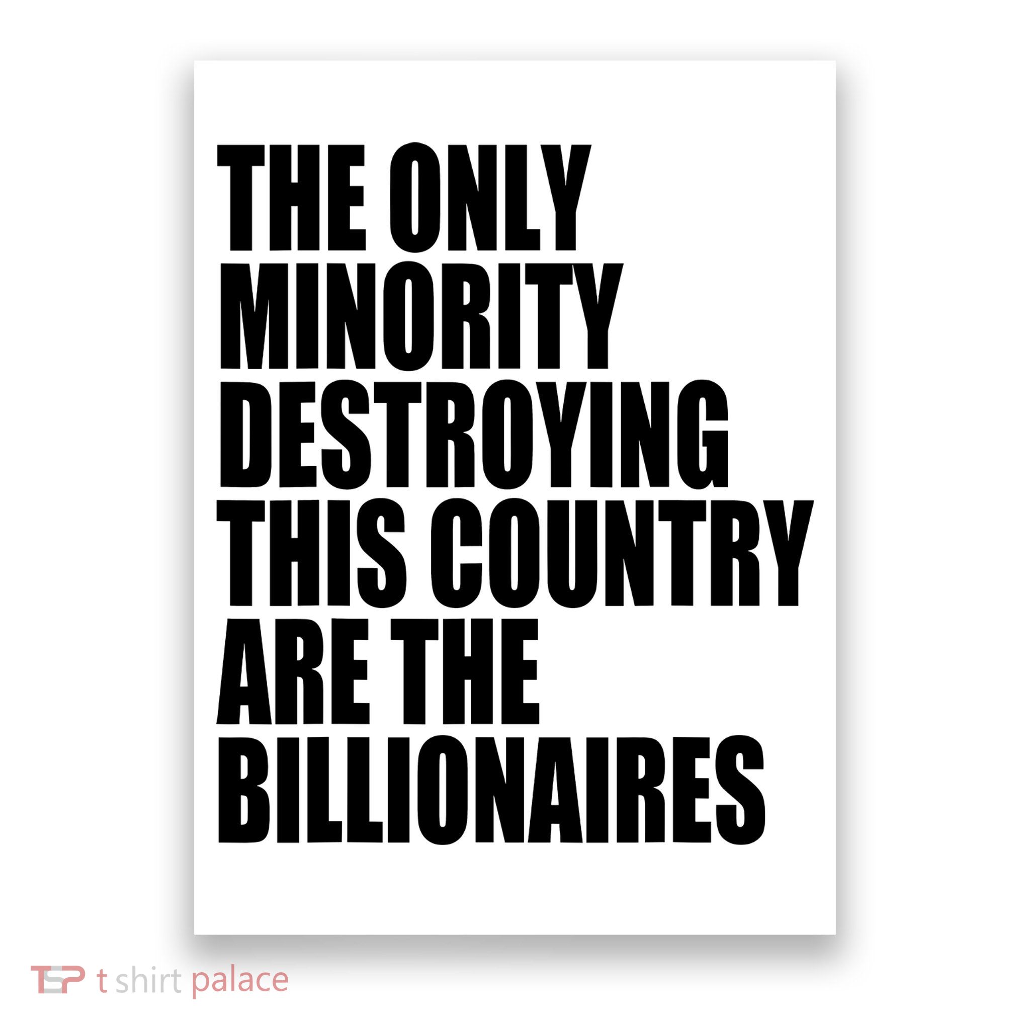 The Only Minority Destroying This Country Are Billionaires Poster