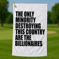 The Only Minority Destroying This Country Are Billionaires Golf Towel
