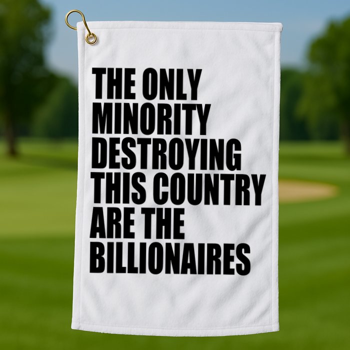 The Only Minority Destroying This Country Are Billionaires Golf Towel
