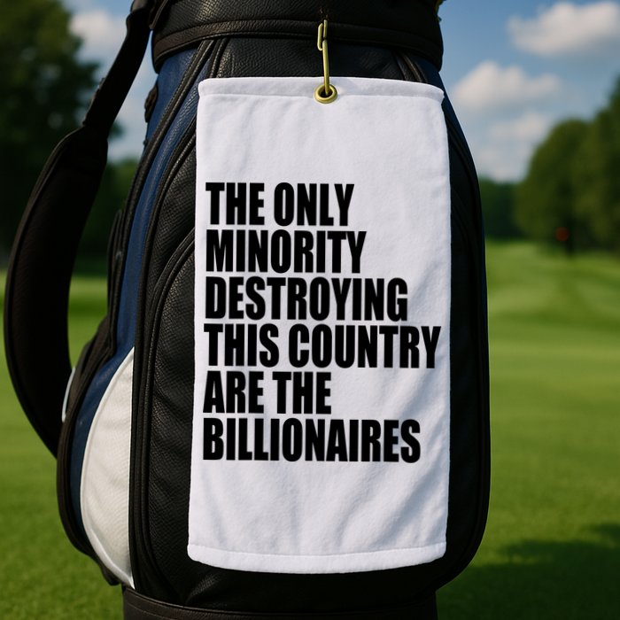 The Only Minority Destroying This Country Are Billionaires Golf Towel