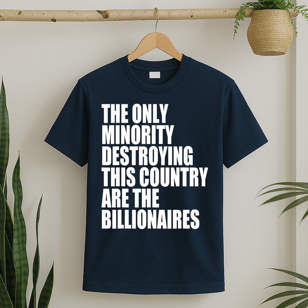 The Only Minority Destroying This Country Are Billionaires T-Shirt