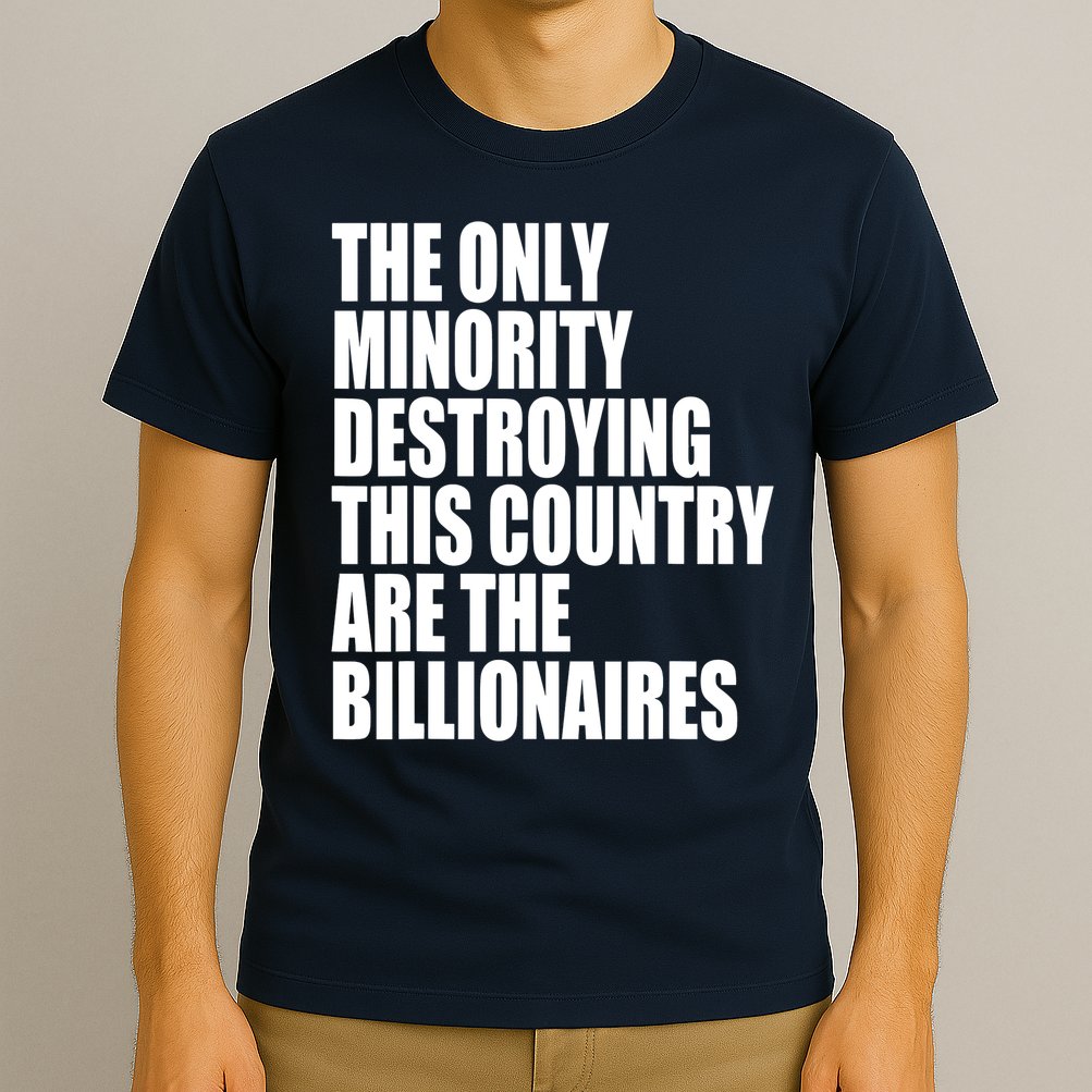 The Only Minority Destroying This Country Are Billionaires T-Shirt