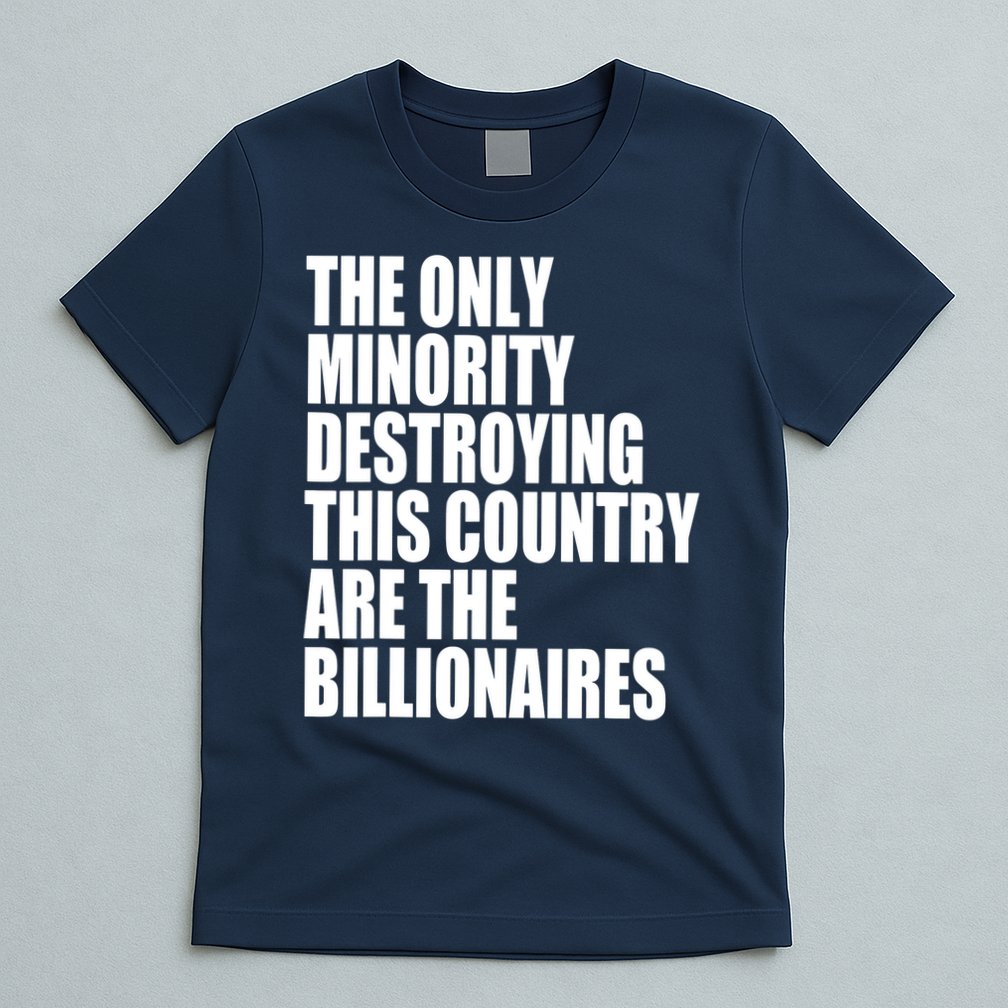 The Only Minority Destroying This Country Are Billionaires T-Shirt