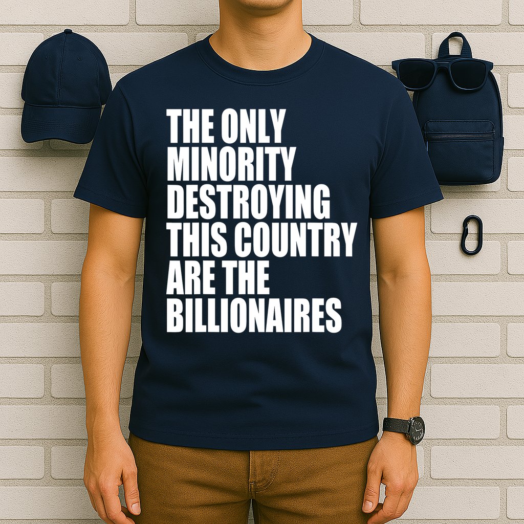 The Only Minority Destroying This Country Are Billionaires T-Shirt