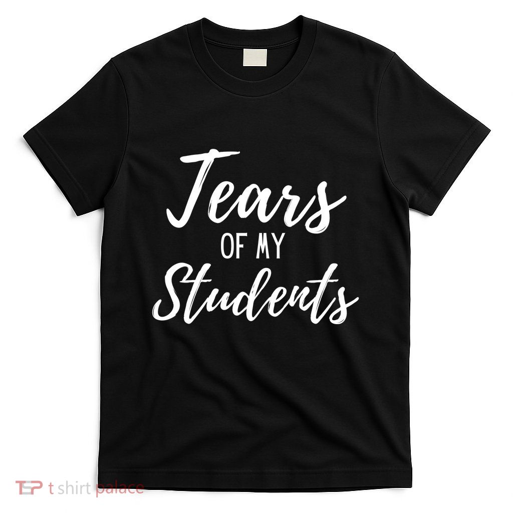 Tears Of My Students T-Shirt