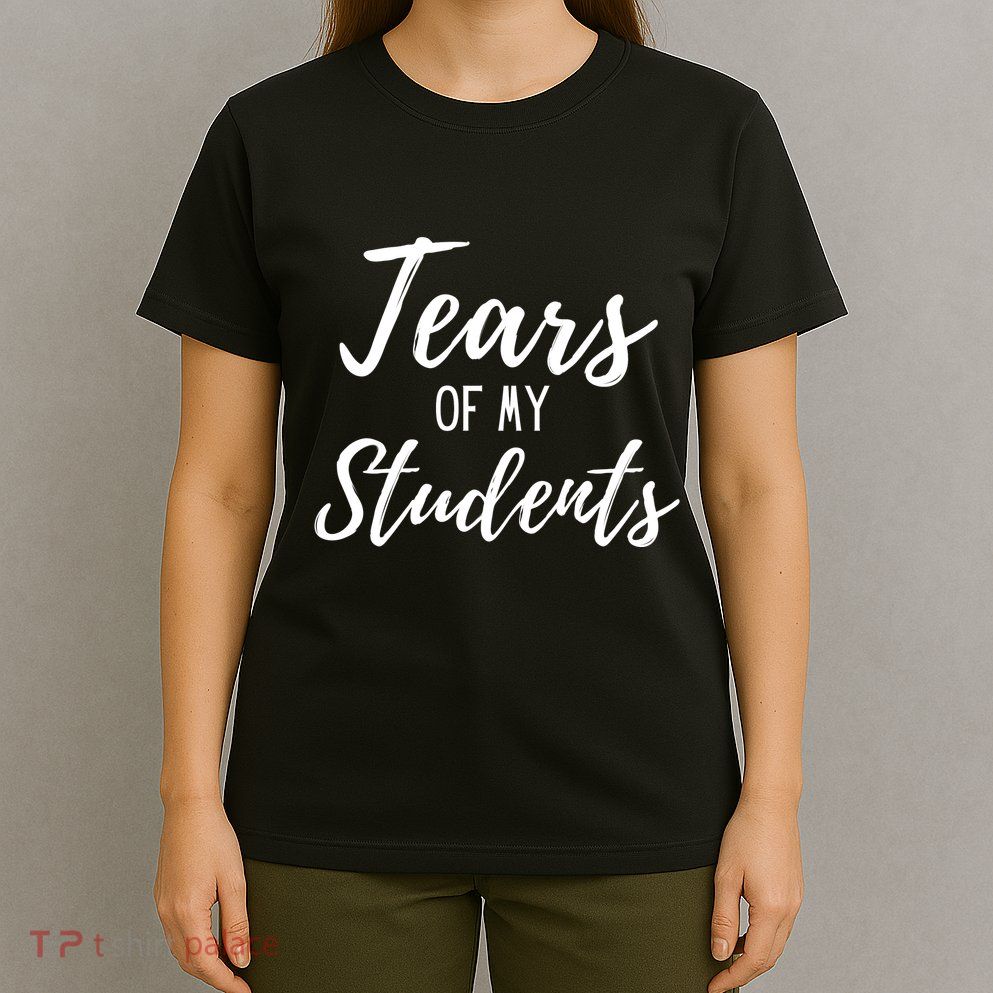 Tears Of My Students T-Shirt