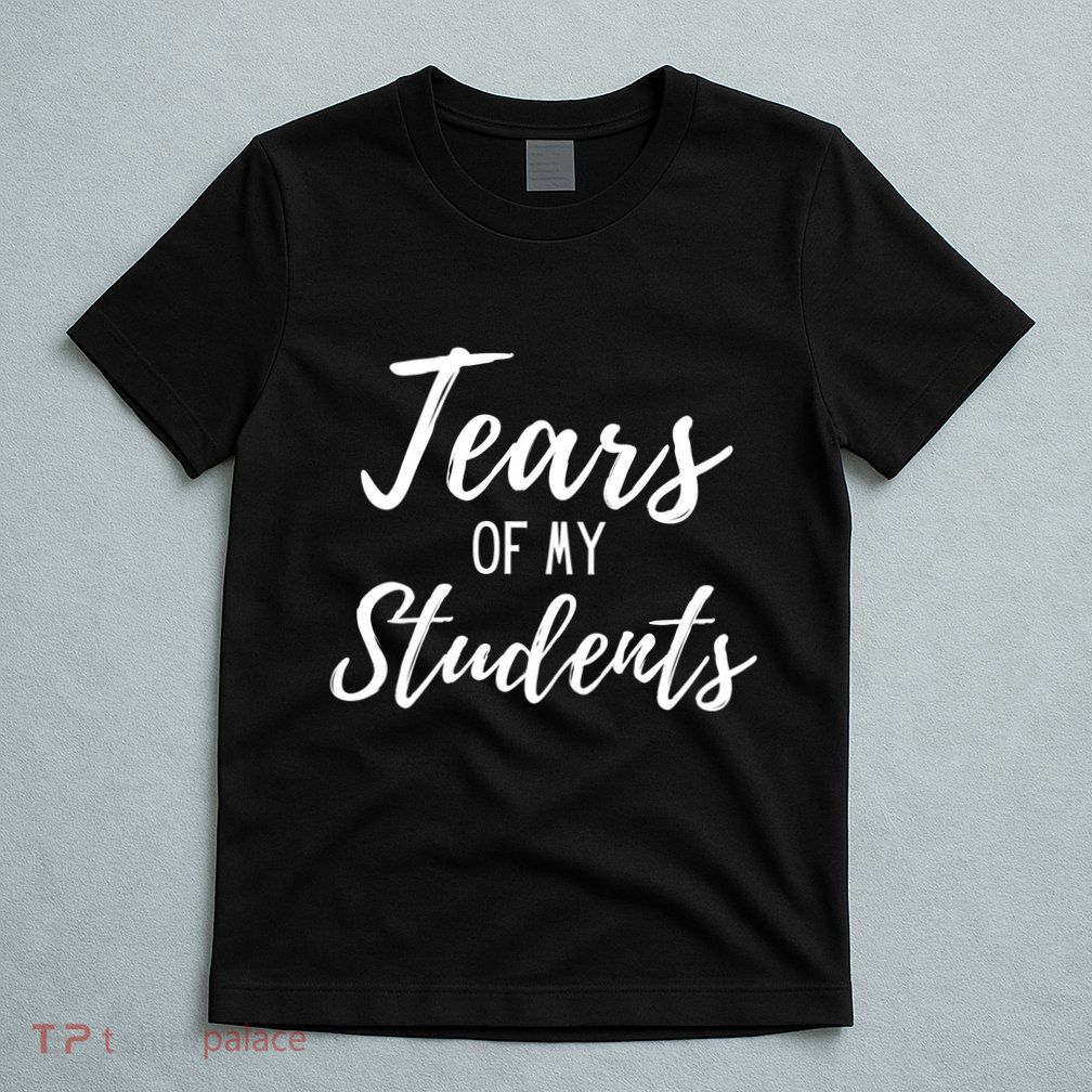 Tears Of My Students T-Shirt
