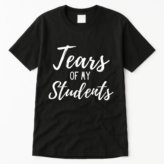 Tears Of My Students Tall T-Shirt