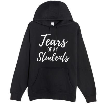 Tears Of My Students Premium Pullover Hoodie