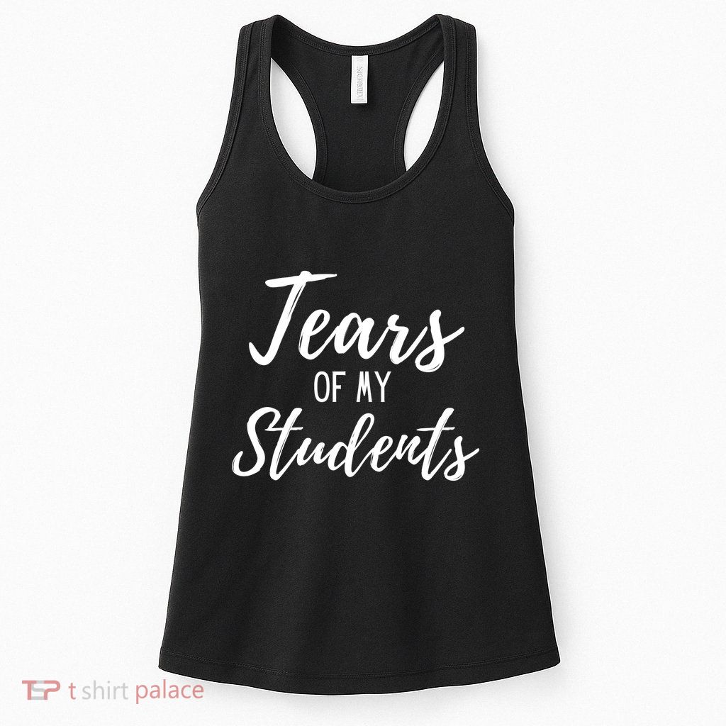Tears Of My Students Womens Tank Top
