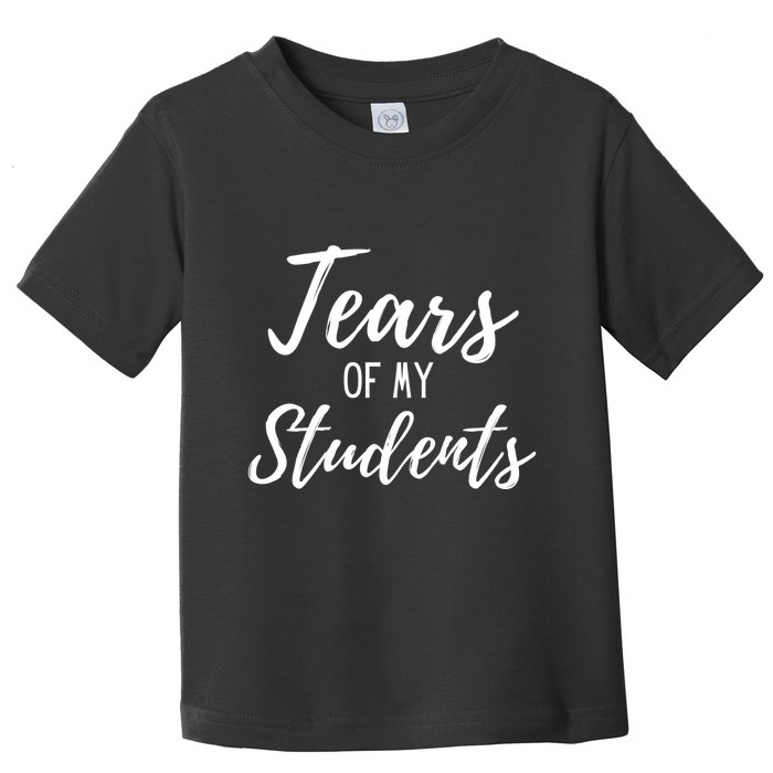 Tears Of My Students Toddler T-Shirt
