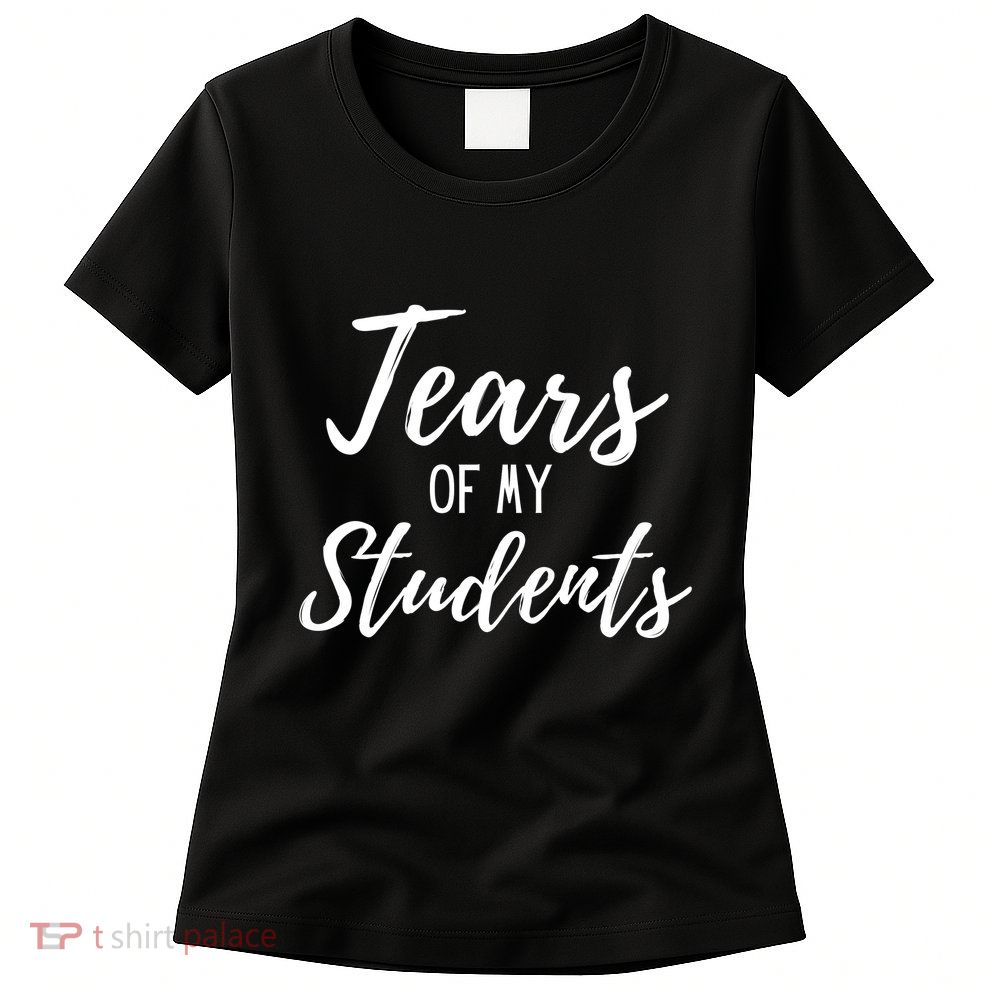 Tears Of My Students Womens T-Shirt