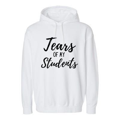 Tears Of My Students Garment-Dyed Fleece Hoodie