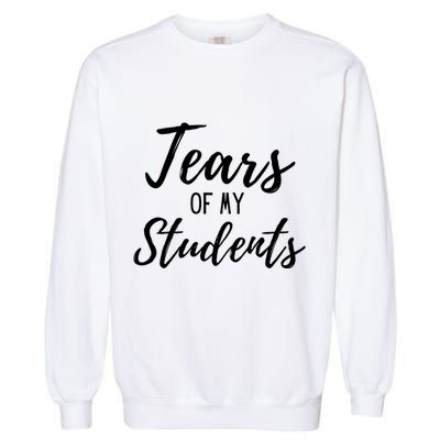 Tears Of My Students Garment-Dyed Sweatshirt