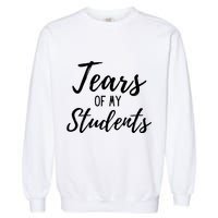 Tears Of My Students Garment-Dyed Sweatshirt