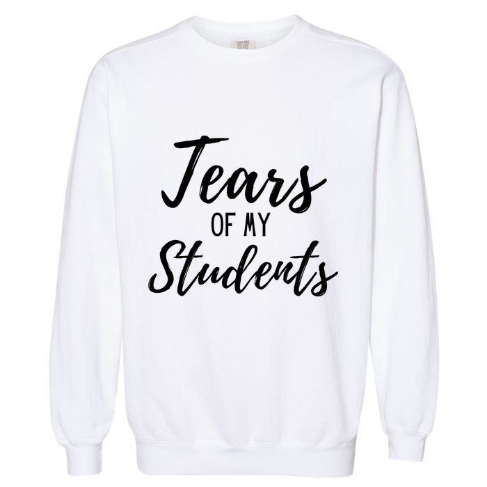 Tears Of My Students Garment-Dyed Sweatshirt