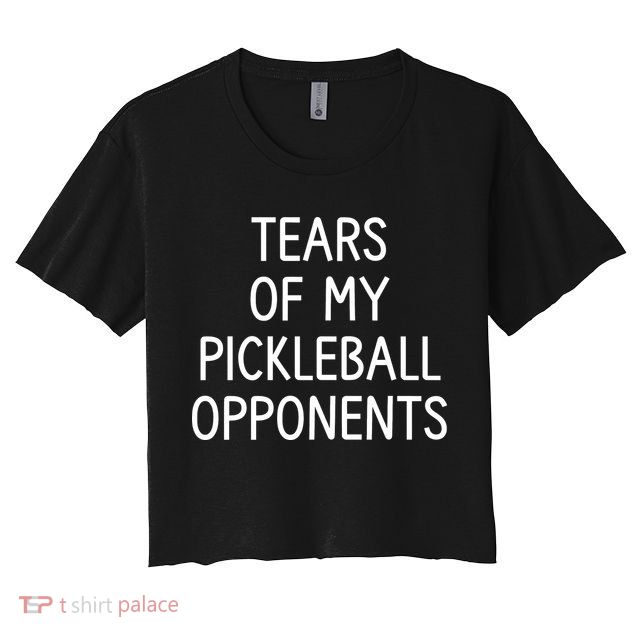 Tears Of My Pickleball Opponents Crop Top