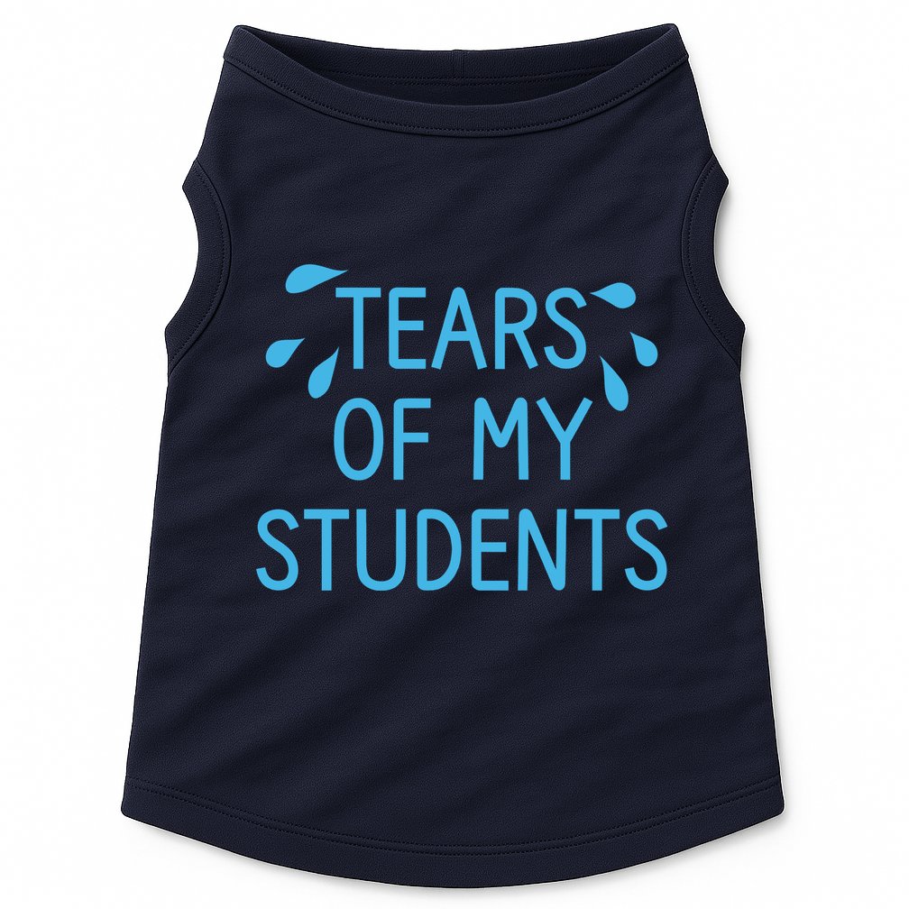 Tears Of My Students Funny Teacher Graduation Meme Teachers Doggie Tank