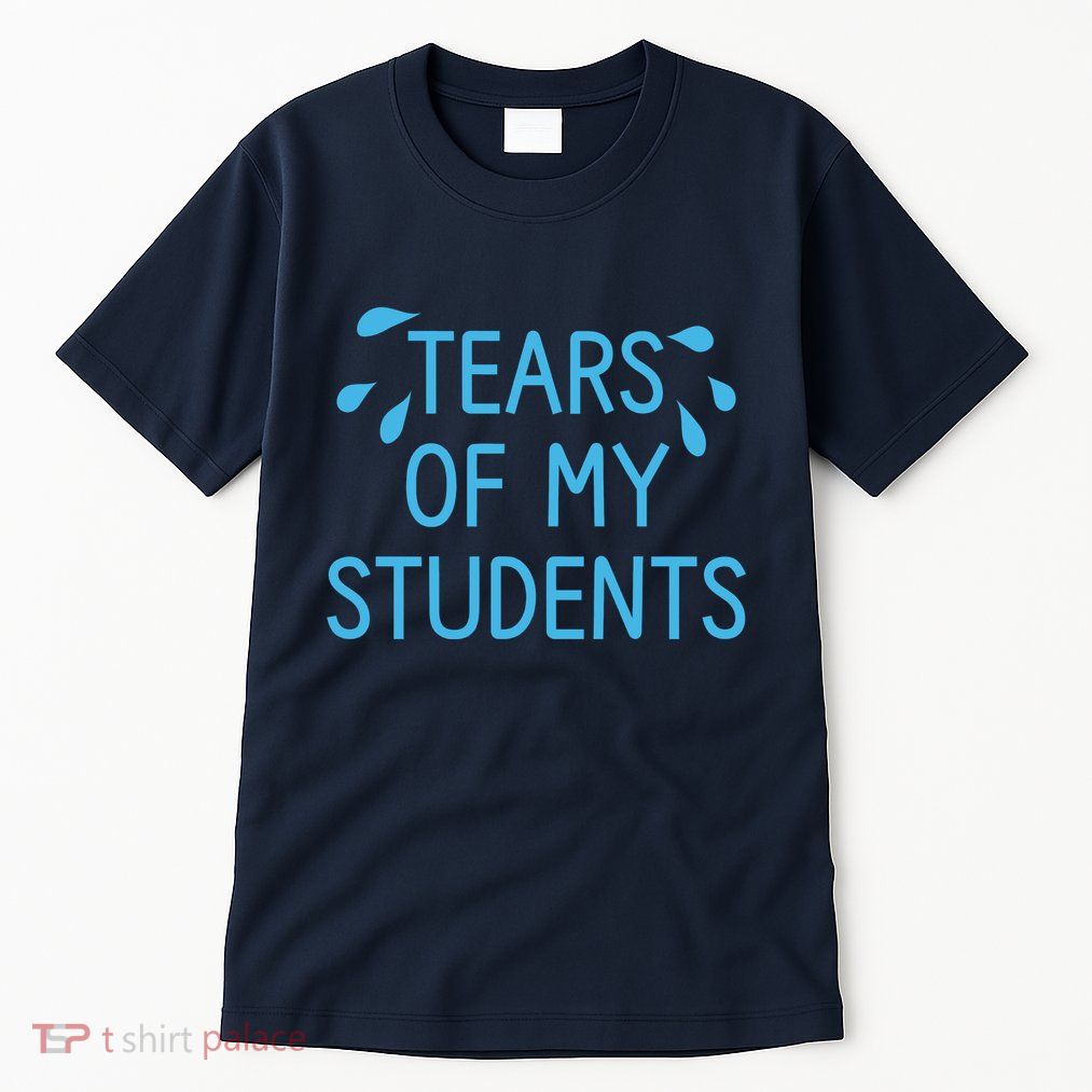 Tears Of My Students Funny Teacher Graduation Meme Teachers Tall T-Shirt