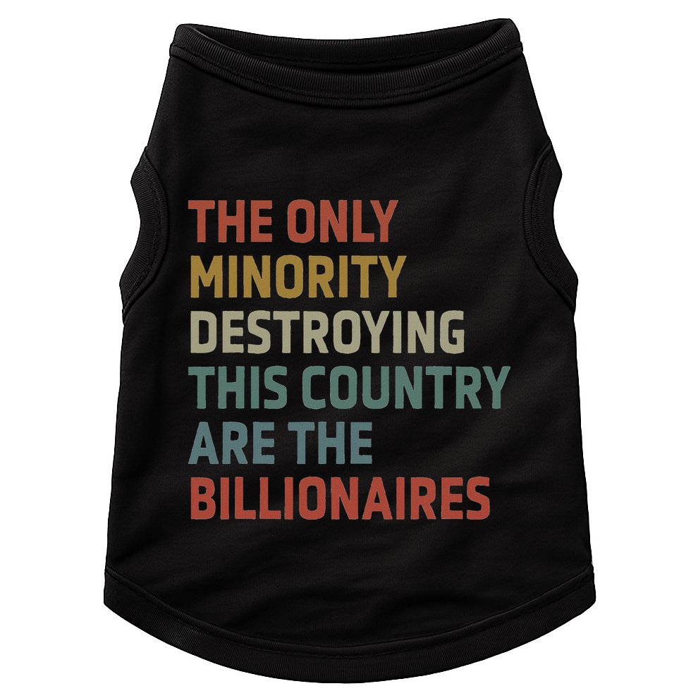 The Only Minority Destroying This Country Are Billionaires Doggie Tank