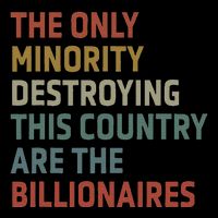The Only Minority Destroying This Country Are Billionaires Impact Tech Backpack