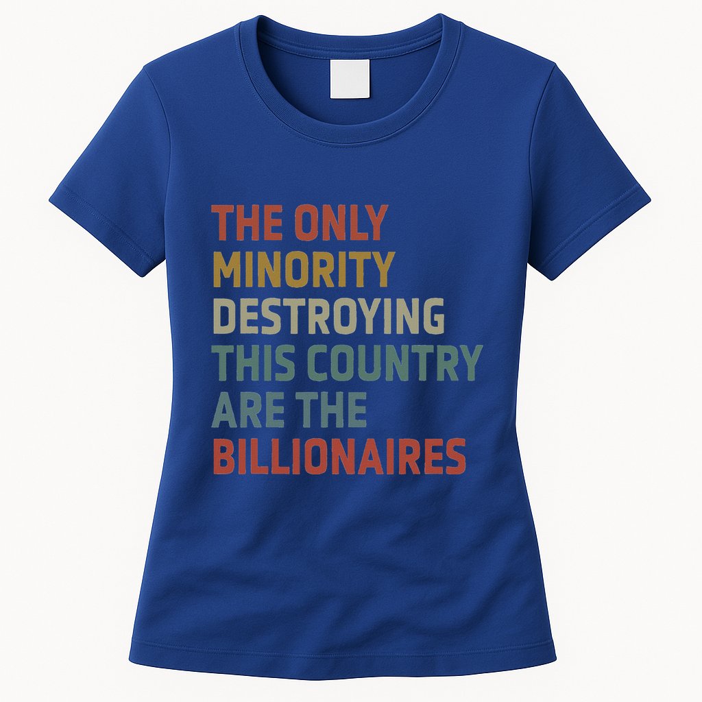 The Only Minority Destroying This Country Are Billionaires Womens T-Shirt