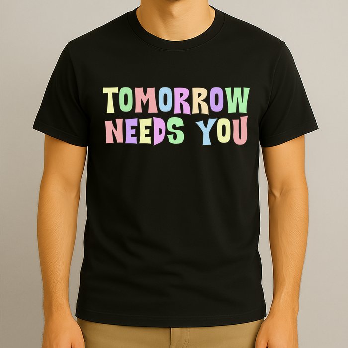 Tomorrow Need You Mental Health Awareness T-Shirt