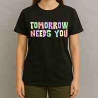 Tomorrow Need You Mental Health Awareness T-Shirt
