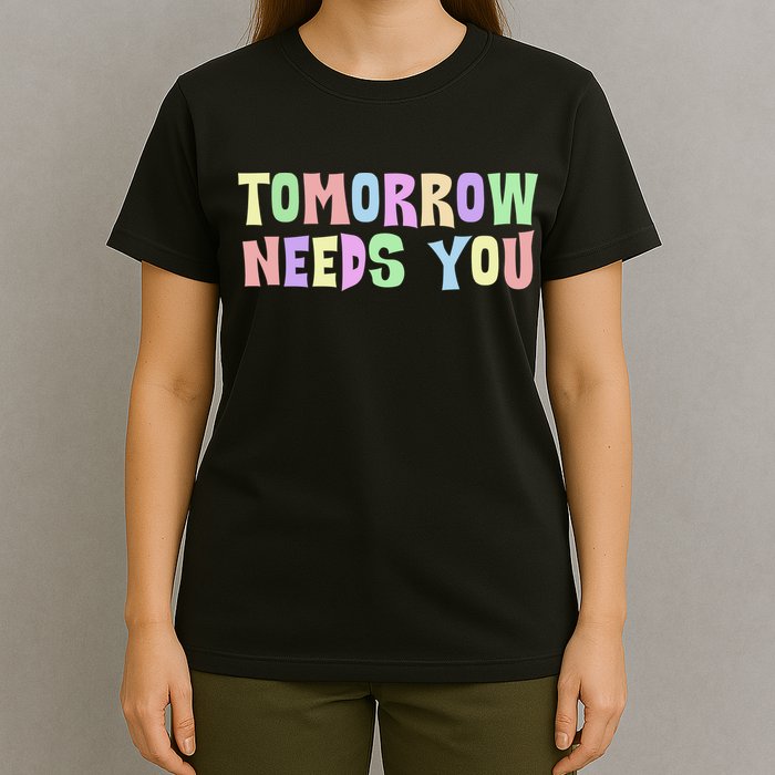 Tomorrow Need You Mental Health Awareness T-Shirt