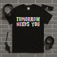Tomorrow Need You Mental Health Awareness T-Shirt